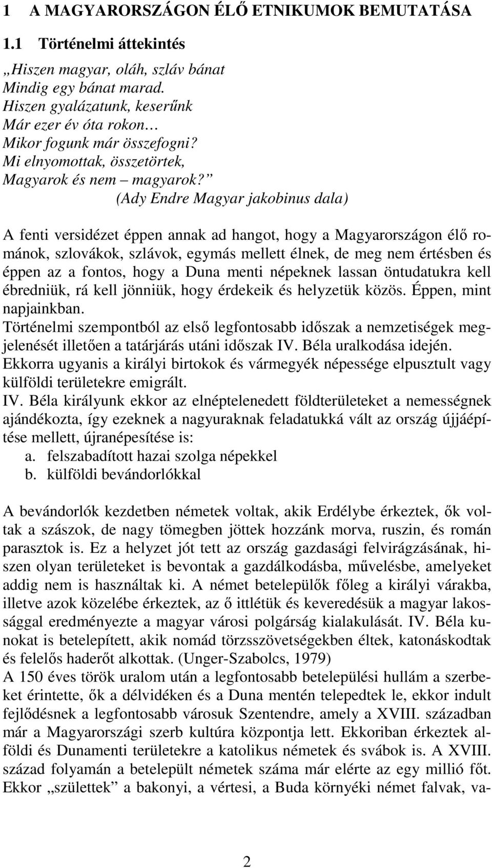 (Ady Endre Magyar jakobinus dala) A fenti versidézet éppen annak ad hangot, hogy a Magyarországon élő románok, szlovákok, szlávok, egymás mellett élnek, de meg nem értésben és éppen az a fontos, hogy