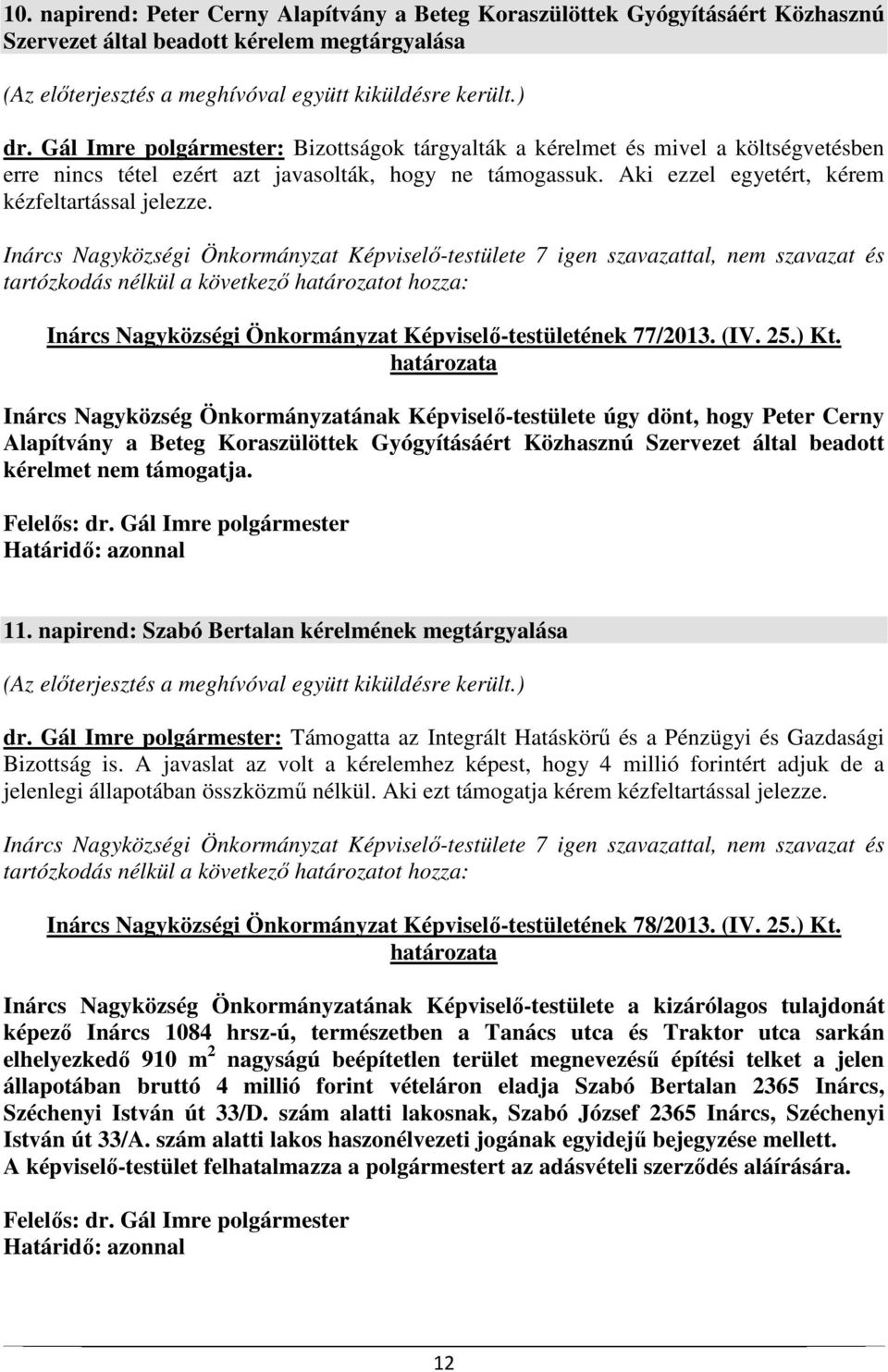 Inárcs Nagyközségi Önkormányzat Képviselő-testülete 7 igen szavazattal, nem szavazat és tartózkodás nélkül a következő határozatot hozza: Inárcs Nagyközségi Önkormányzat Képviselő-testületének