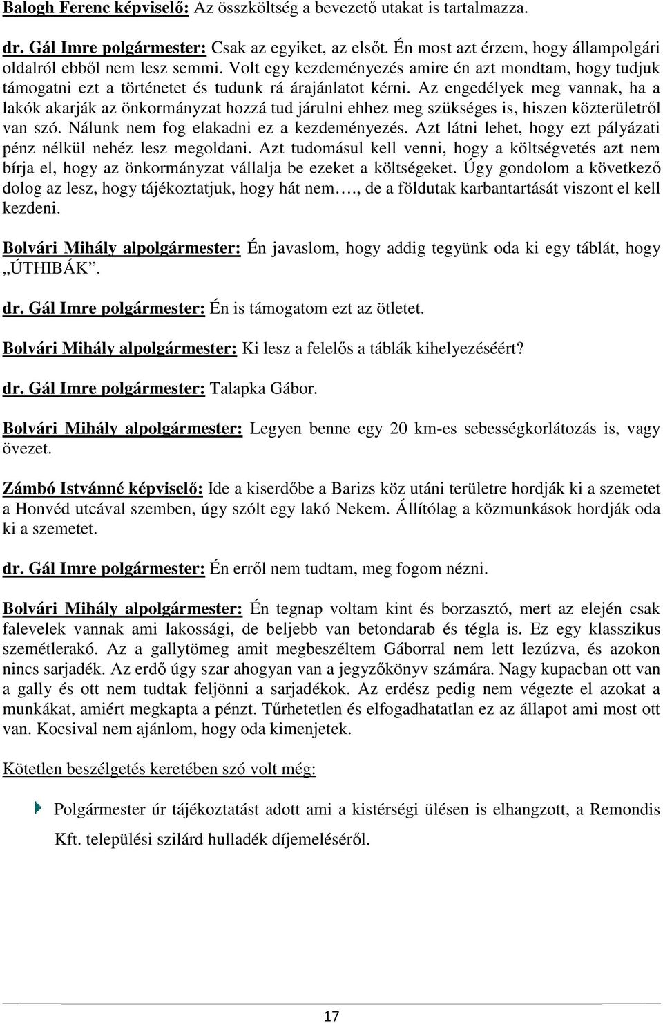 Az engedélyek meg vannak, ha a lakók akarják az önkormányzat hozzá tud járulni ehhez meg szükséges is, hiszen közterületről van szó. Nálunk nem fog elakadni ez a kezdeményezés.