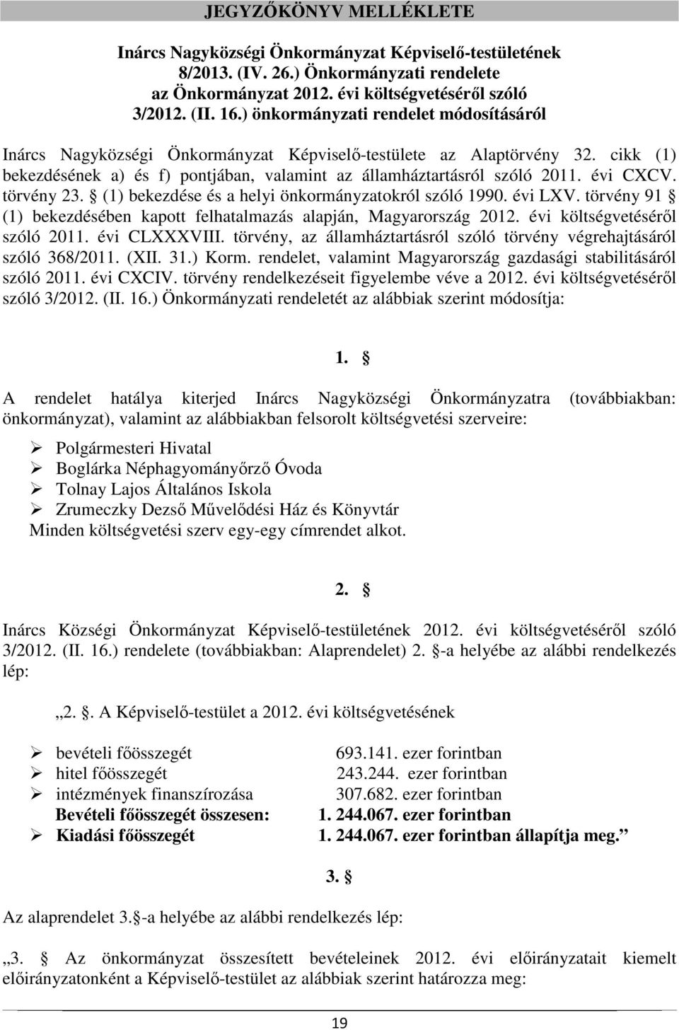 évi CXCV. törvény 23. (1) bekezdése és a helyi önkormányzatokról szóló 1990. évi LXV. törvény 91 (1) bekezdésében kapott felhatalmazás alapján, Magyarország 2012. évi költségvetéséről szóló 2011.