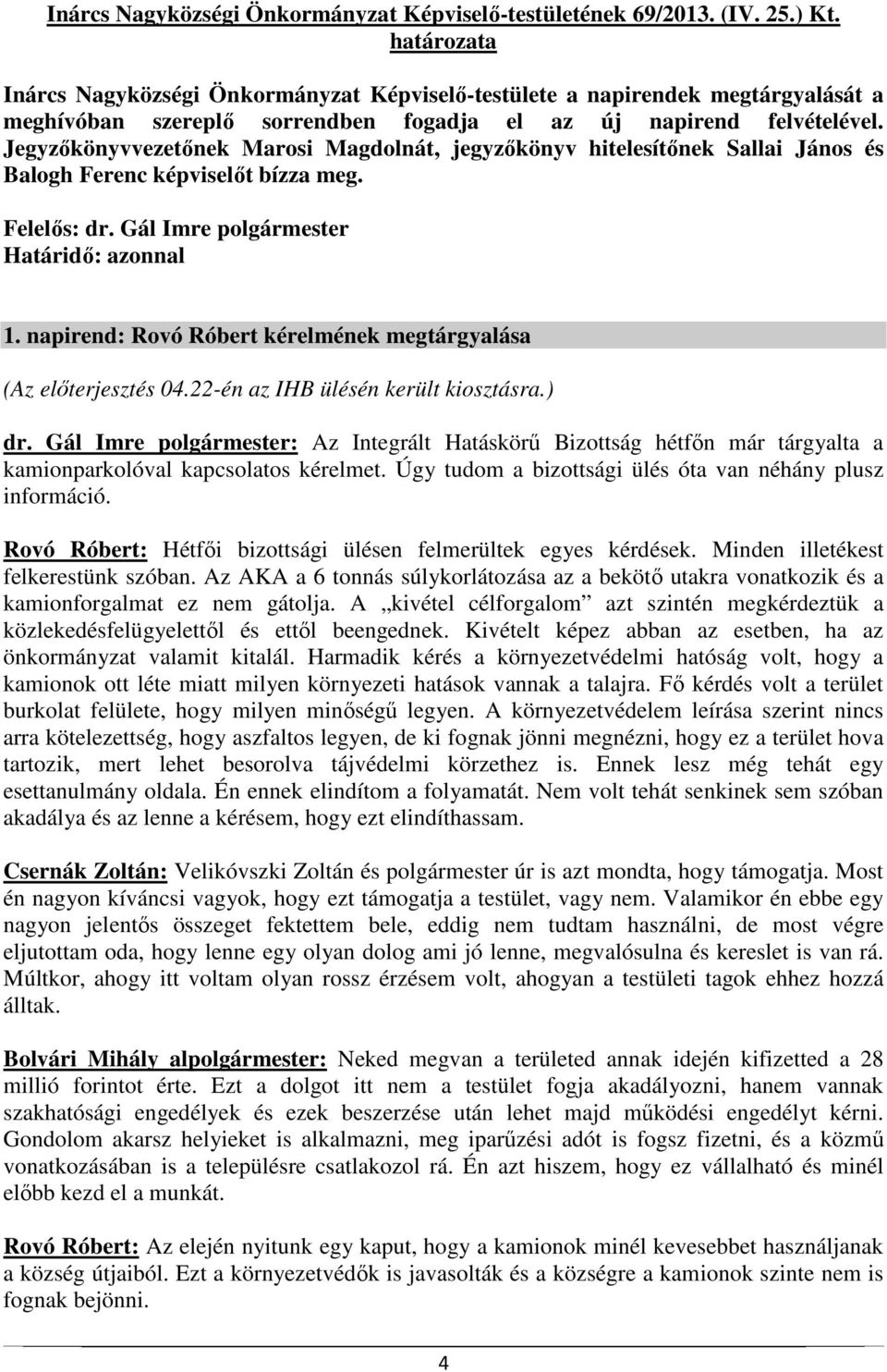 Jegyzőkönyvvezetőnek Marosi Magdolnát, jegyzőkönyv hitelesítőnek Sallai János és Balogh Ferenc képviselőt bízza meg. Felelős: dr. Gál Imre polgármester Határidő: azonnal 1.