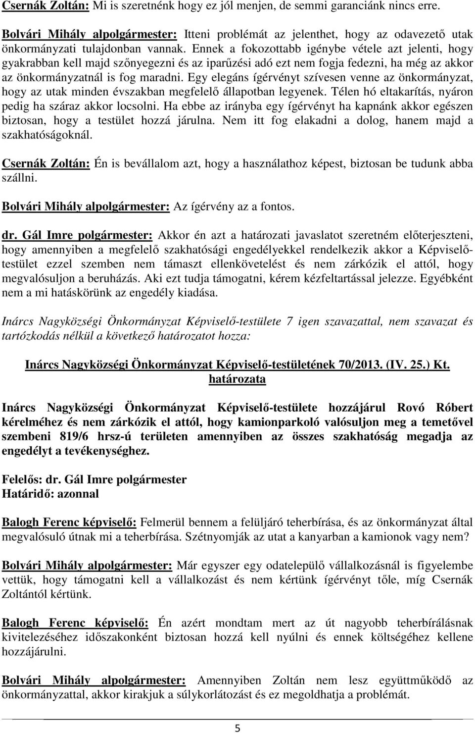 Ennek a fokozottabb igénybe vétele azt jelenti, hogy gyakrabban kell majd szőnyegezni és az iparűzési adó ezt nem fogja fedezni, ha még az akkor az önkormányzatnál is fog maradni.