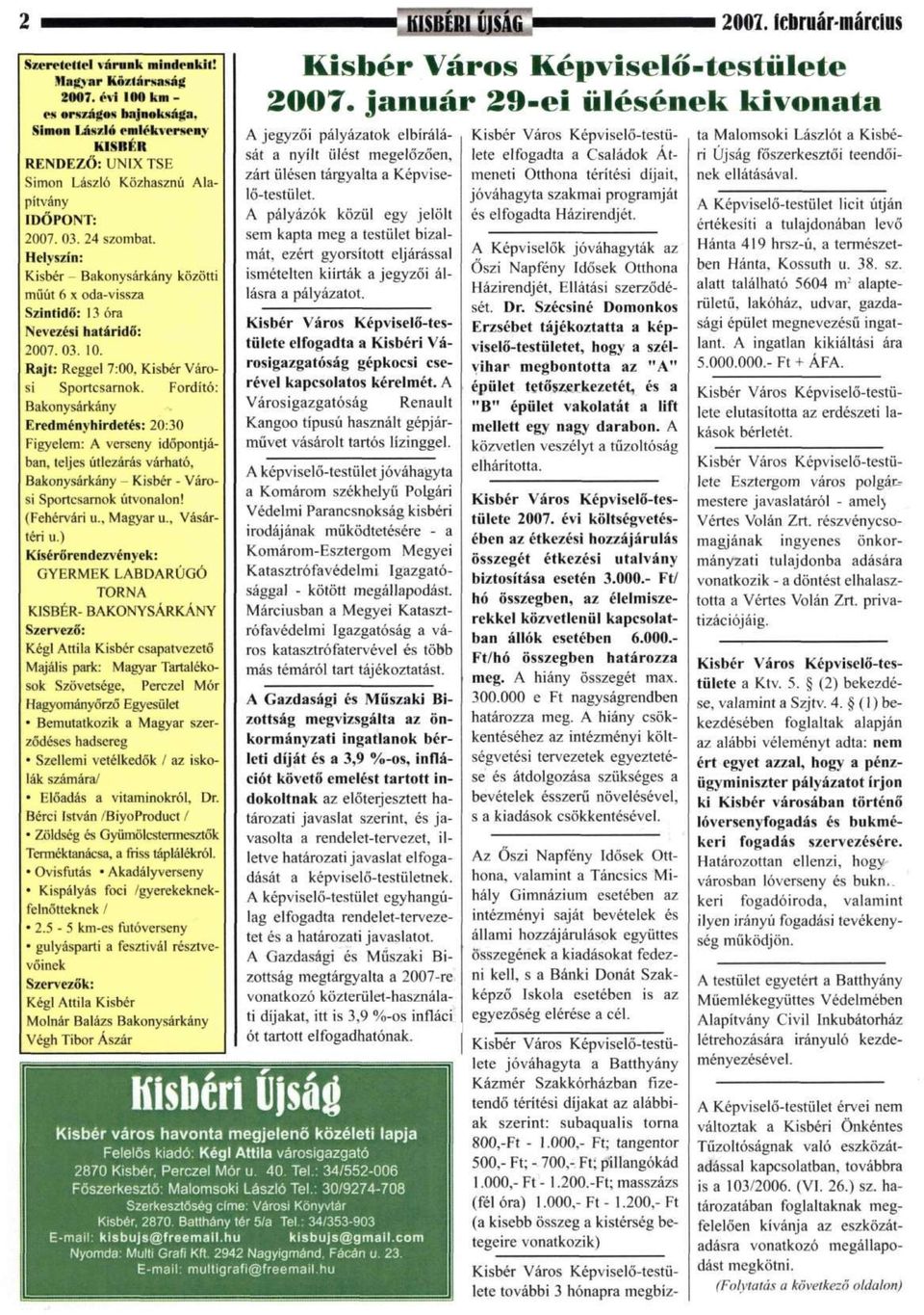 Helyszín: Kisbér - Bakonysárkány közötti műút 6 x oda-vissza Szintidő: 13 óra Nevezési határidő: 2007. 03. 10. Rajt: Reggel 7:00. Kisbér Városi Sportcsarnok.