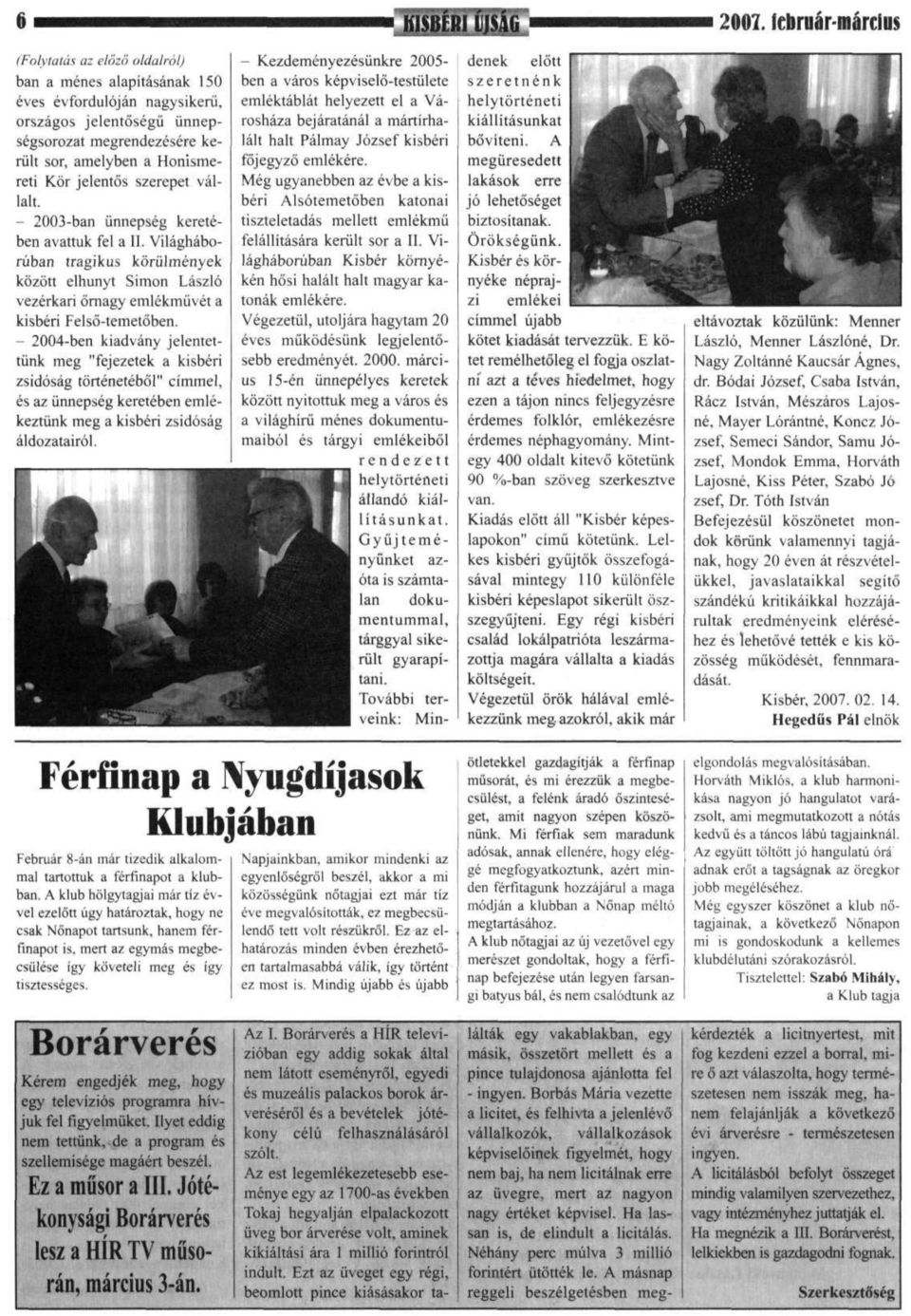 jelentős szerepet vállalt. - 2003-ban ünnepség keretében avattuk fel a II. Világháborúban tragikus körülmények között elhunyt Simon László vezérkari őrnagy emlékművét a kisbéri Felső-temetőben.