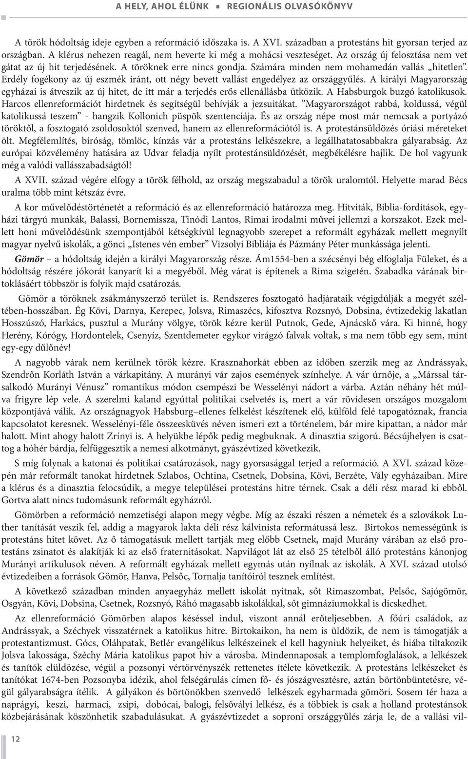 Erdély fogékony az új eszmék iránt, ott négy bevett vallást engedélyez az országgyűlés. A királyi Magyarország egyházai is átveszik az új hitet, de itt már a terjedés erős ellenállásba ütközik.