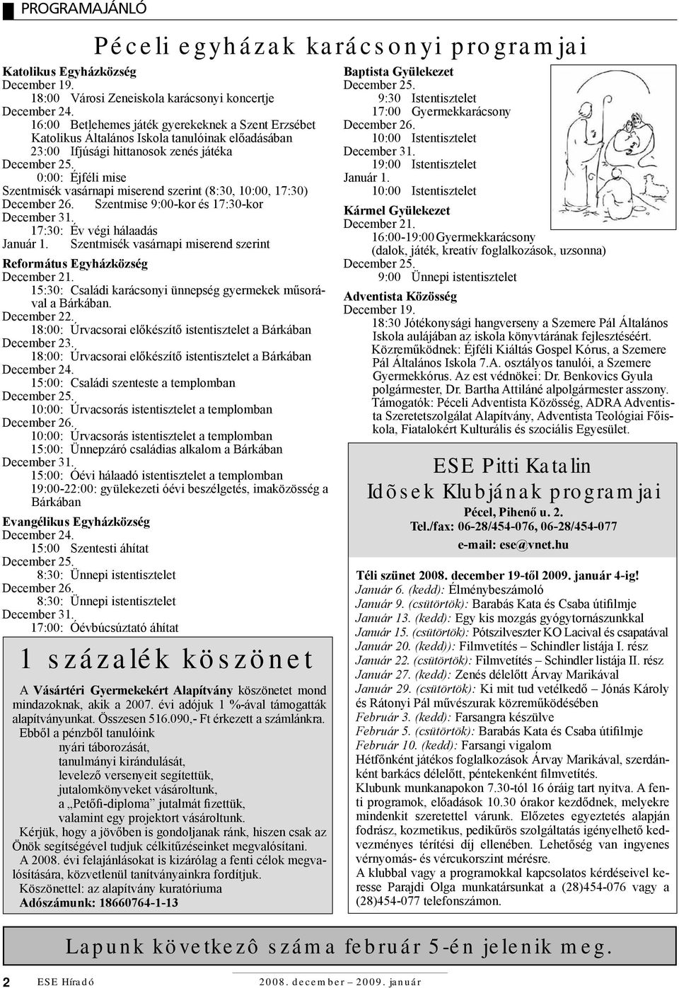 0:00: Éjféli mise Szentmisék vasárnapi miserend szerint (8:30, 10:00, 17:30) December 26. Szentmise 9:00-kor és 17:30-kor December 31. 17:30: Év végi hálaadás Január 1.