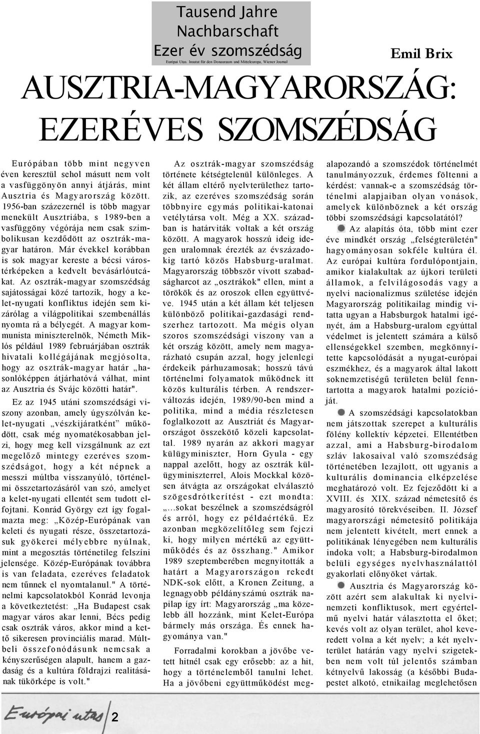 átjárás, mint Ausztria és Magyarország között. 1956-ban százezernél is több magyar menekült Ausztriába, s 1989-ben a vasfüggöny végórája nem csak szimbolikusan kezdődött az osztrák-magyar határon.