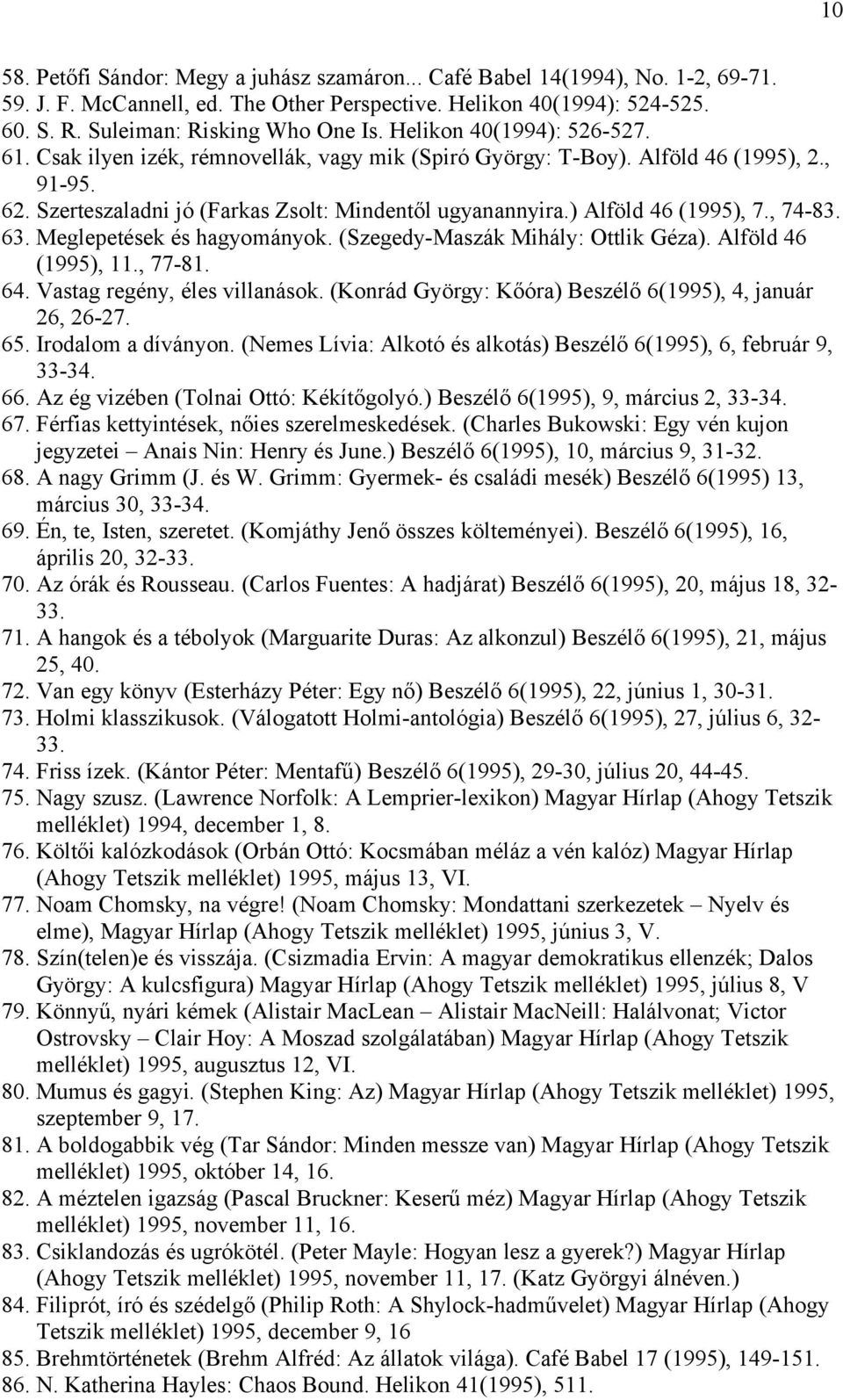 ) Alföld 46 (1995), 7., 74-83. 63. Meglepetések és hagyományok. (Szegedy-Maszák Mihály: Ottlik Géza). Alföld 46 (1995), 11., 77-81. 64. Vastag regény, éles villanások.