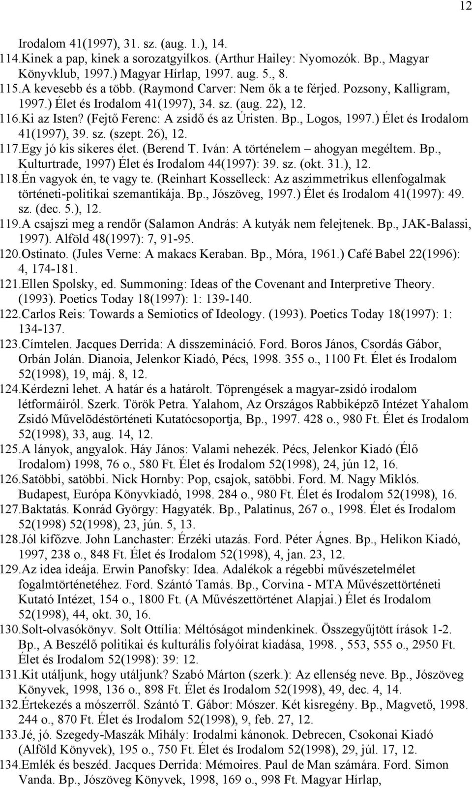 ) Élet és Irodalom 41(1997), 39. sz. (szept. 26), 12. 117.Egy jó kis sikeres élet. (Berend T. Iván: A történelem ahogyan megéltem. Bp., Kulturtrade, 1997) Élet és Irodalom 44(1997): 39. sz. (okt. 31.