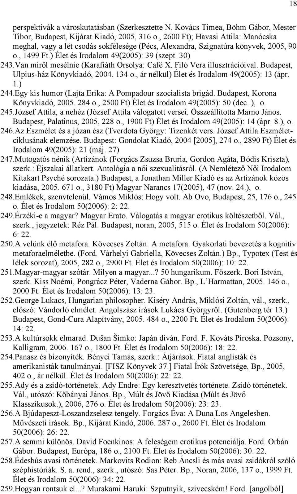 Van miről mesélnie (Karafiáth Orsolya: Café X. Filó Vera illusztrációival. Budapest, Ulpius-ház Könyvkiadó, 2004. 134 o., ár nélkül) Élet és Irodalom 49(2005): 13 (ápr. 1.) 244.