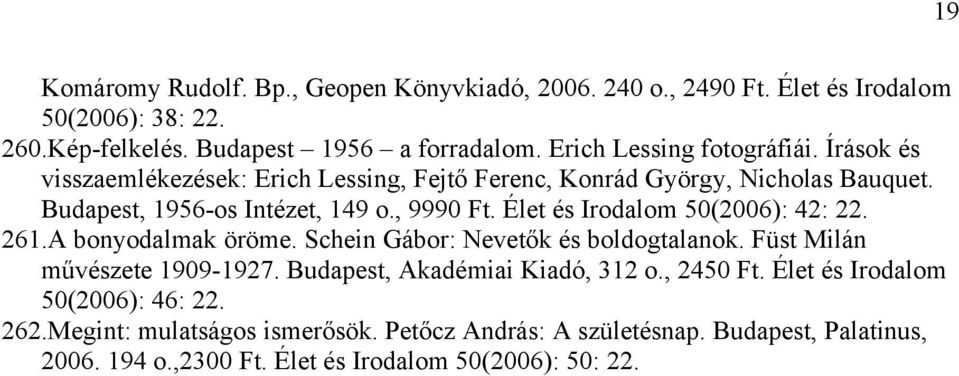 Élet és Irodalom 50(2006): 42: 22. 261.A bonyodalmak öröme. Schein Gábor: Nevetők és boldogtalanok. Füst Milán művészete 1909-1927. Budapest, Akadémiai Kiadó, 312 o.