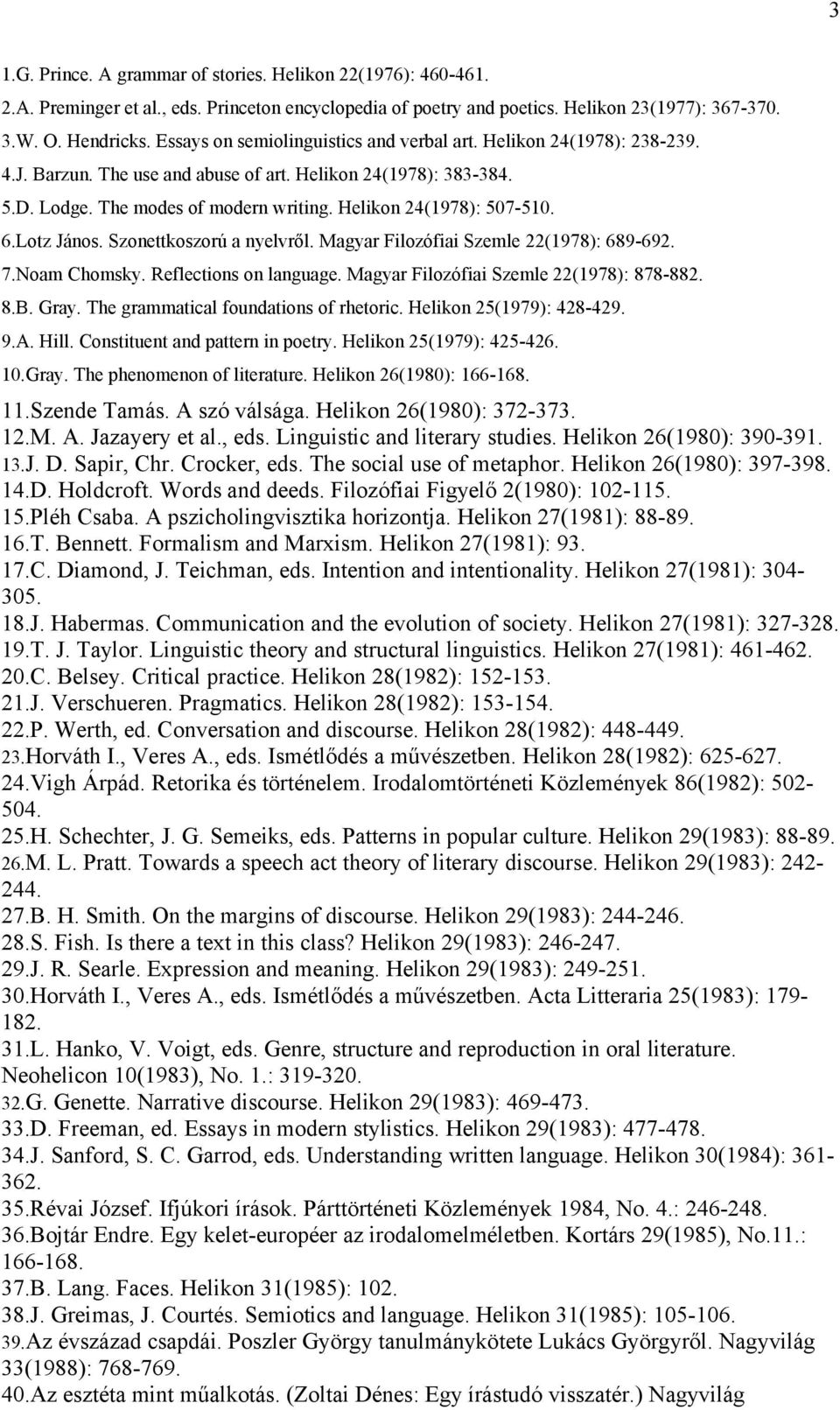 Helikon 24(1978): 507-510. 6.Lotz János. Szonettkoszorú a nyelvről. Magyar Filozófiai Szemle 22(1978): 689-692. 7.Noam Chomsky. Reflections on language. Magyar Filozófiai Szemle 22(1978): 878-882. 8.B.