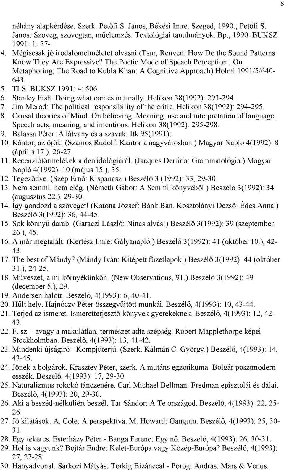 The Poetic Mode of Speach Perception ; On Metaphoring; The Road to Kubla Khan: A Cognitive Approach) Holmi 1991/5/640-643. 5. TLS. BUKSZ 1991: 4: 506. 6. Stanley Fish: Doing what comes naturally.