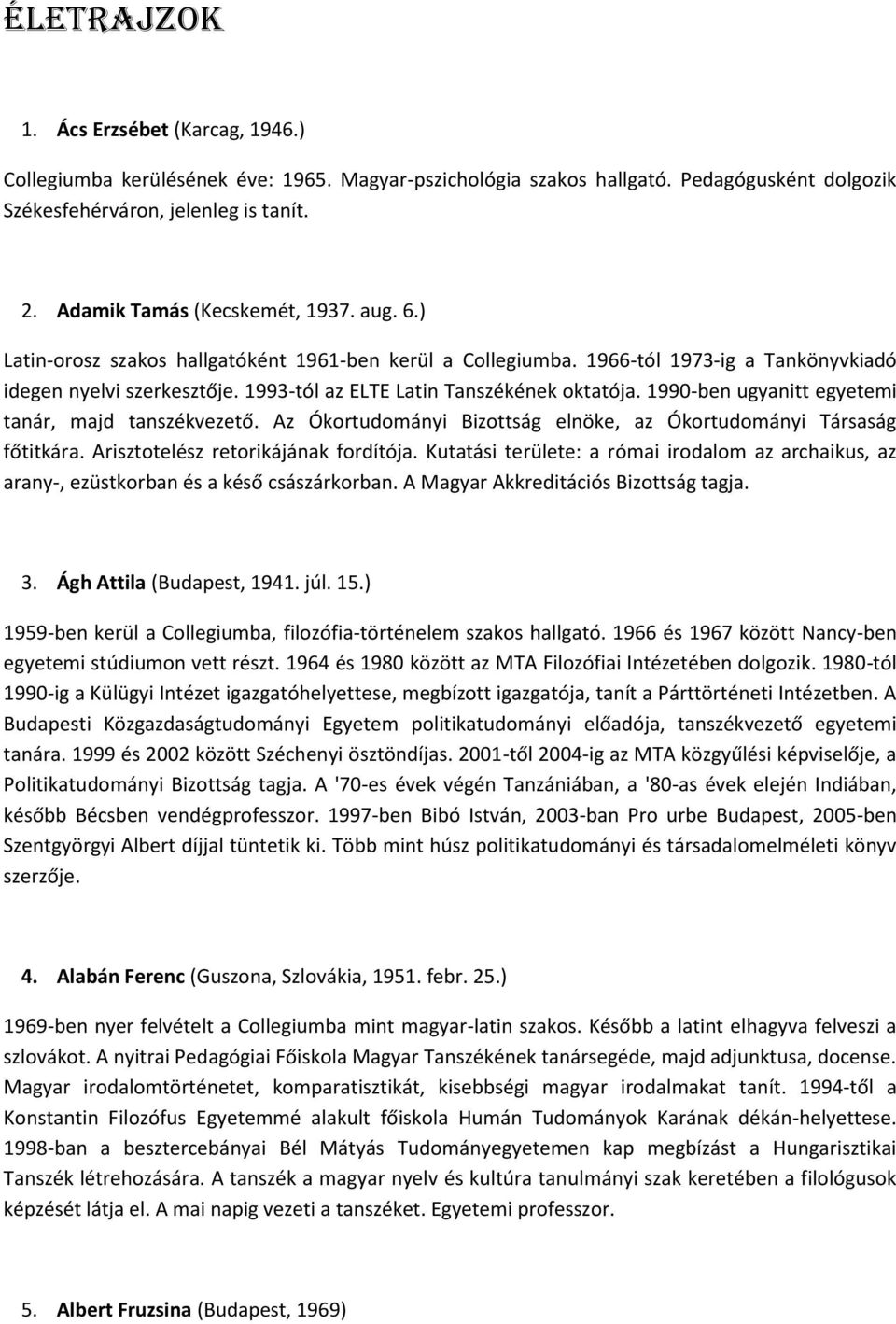 1993-tól az ELTE Latin Tanszékének oktatója. 1990-ben ugyanitt egyetemi tanár, majd tanszékvezető. Az Ókortudományi Bizottság elnöke, az Ókortudományi Társaság főtitkára.