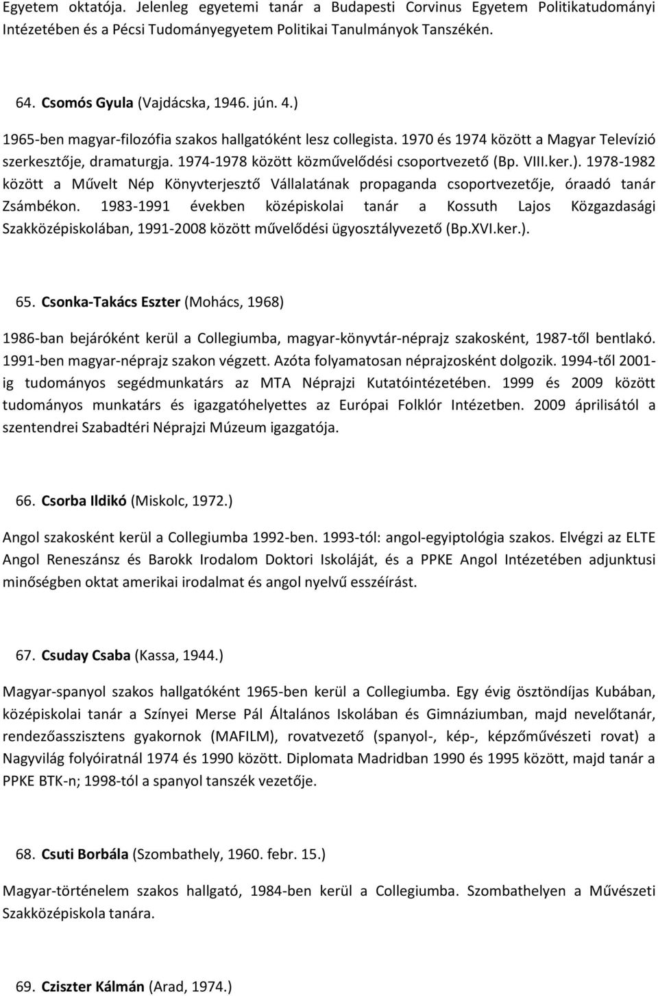 1983-1991 években középiskolai tanár a Kossuth Lajos Közgazdasági Szakközépiskolában, 1991-2008 között művelődési ügyosztályvezető (Bp.XVI.ker.). 65.