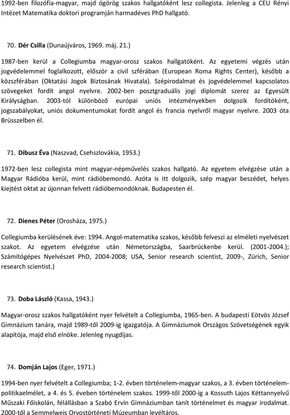 Az egyetemi végzés után jogvédelemmel foglalkozott, először a civil szférában (European Roma Rights Center), később a közszférában (Oktatási Jogok Biztosának Hivatala).