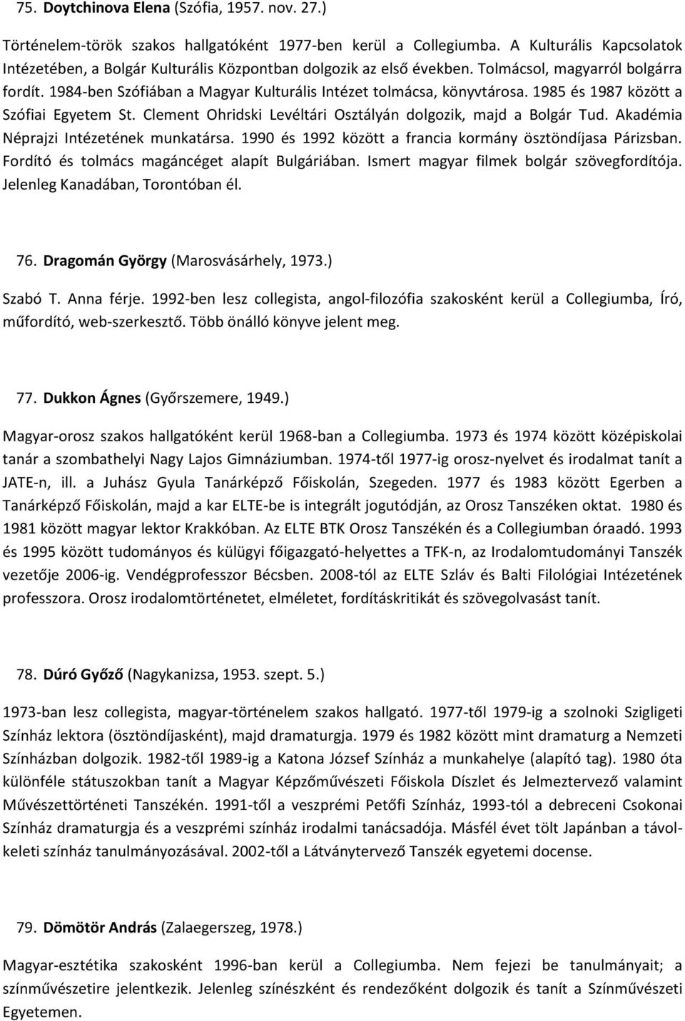 1984-ben Szófiában a Magyar Kulturális Intézet tolmácsa, könyvtárosa. 1985 és 1987 között a Szófiai Egyetem St. Clement Ohridski Levéltári Osztályán dolgozik, majd a Bolgár Tud.