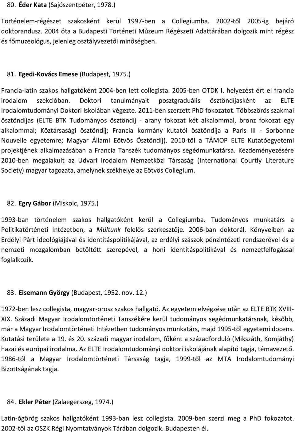 ) Francia-latin szakos hallgatóként 2004-ben lett collegista. 2005-ben OTDK I. helyezést ért el francia irodalom szekcióban.