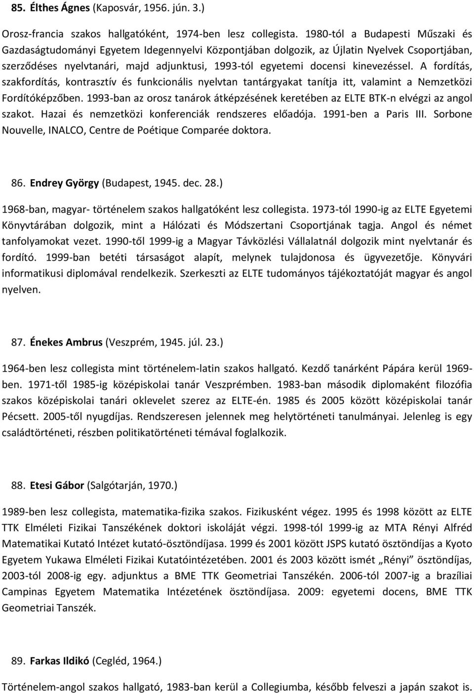 kinevezéssel. A fordítás, szakfordítás, kontrasztív és funkcionális nyelvtan tantárgyakat tanítja itt, valamint a Nemzetközi Fordítóképzőben.