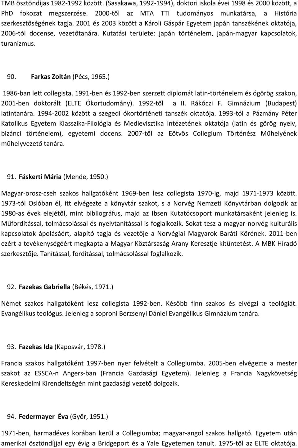 Kutatási területe: japán történelem, japán-magyar kapcsolatok, turanizmus. 90. Farkas Zoltán (Pécs, 1965.) 1986-ban lett collegista.