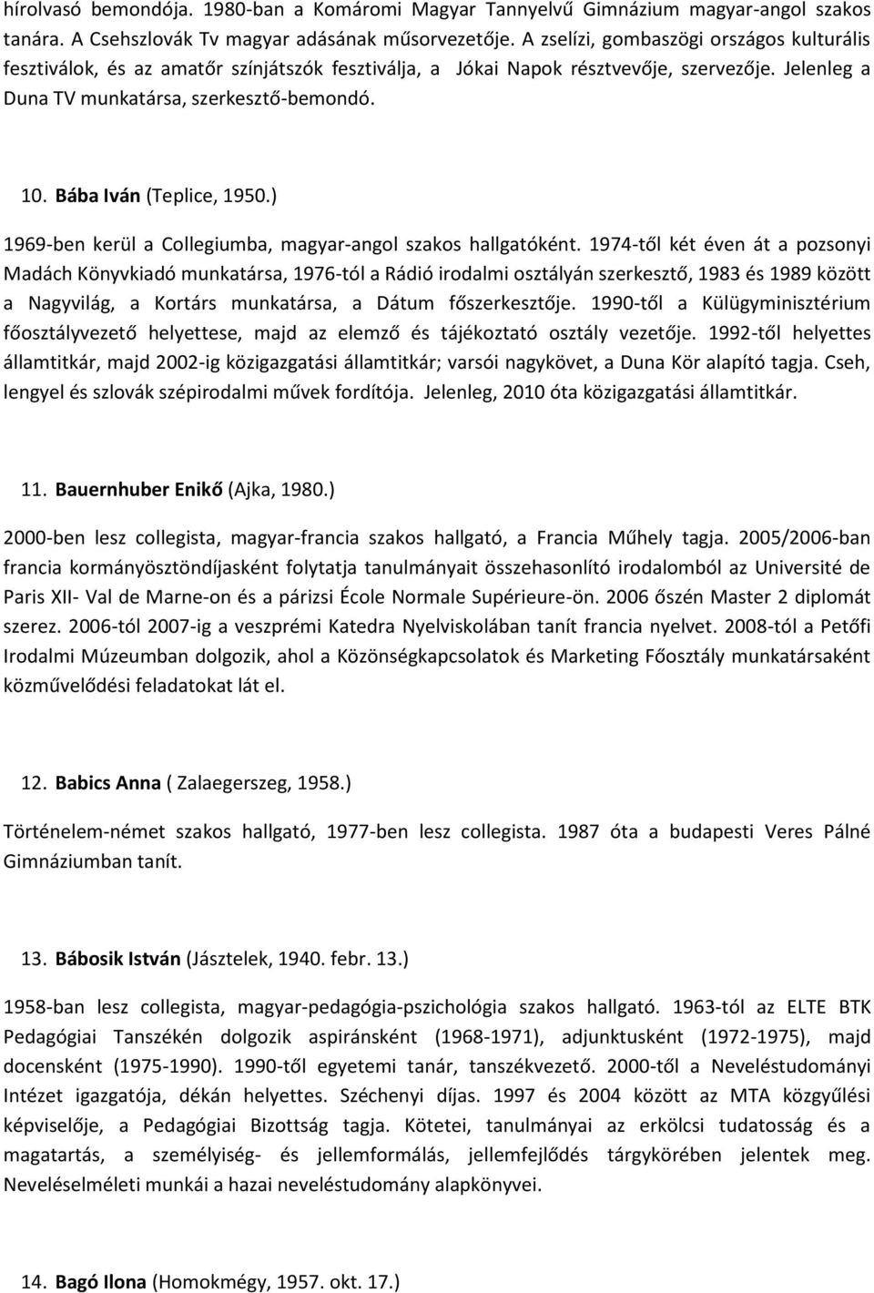 Bába Iván (Teplice, 1950.) 1969-ben kerül a Collegiumba, magyar-angol szakos hallgatóként.