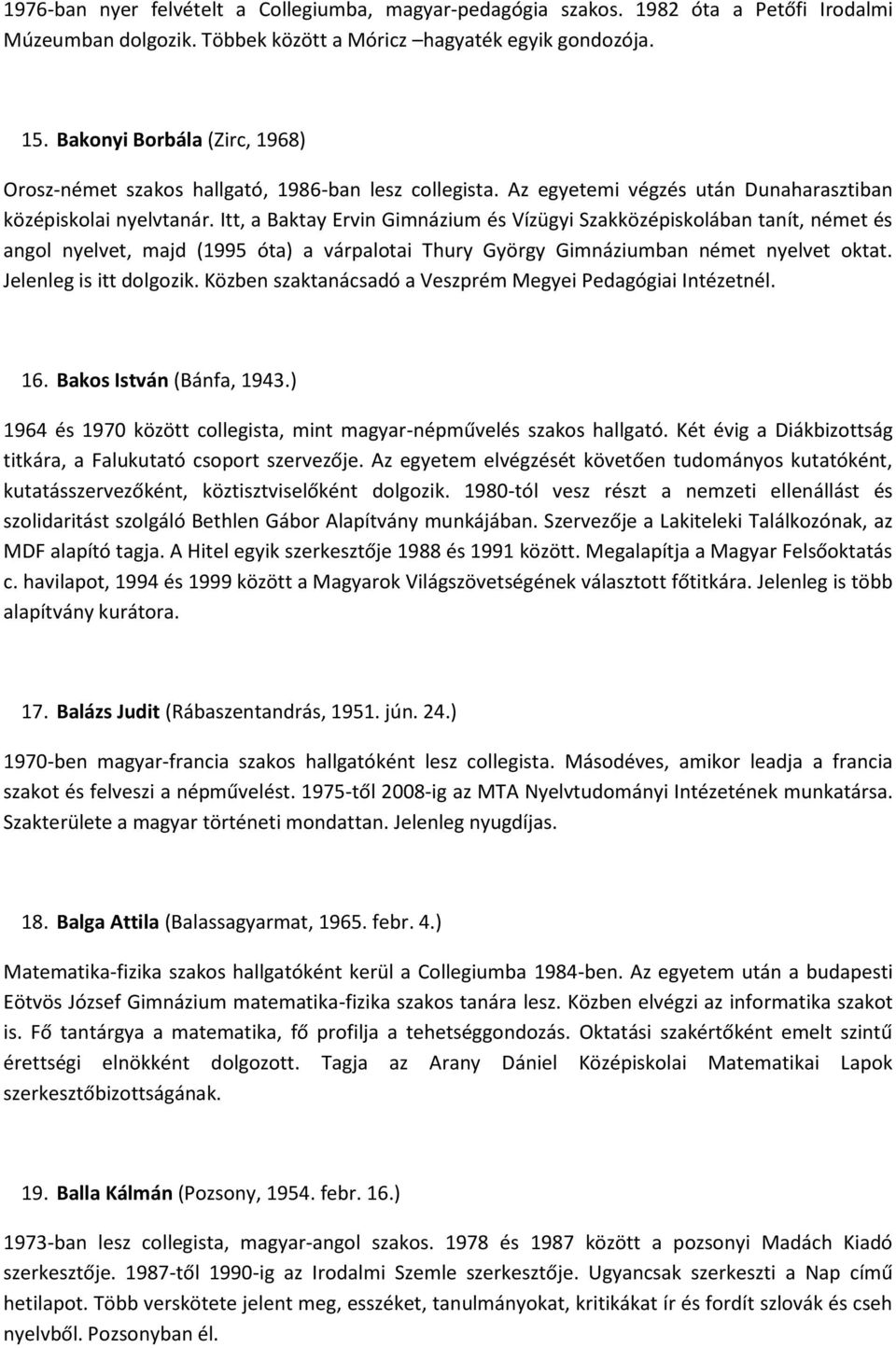 Itt, a Baktay Ervin Gimnázium és Vízügyi Szakközépiskolában tanít, német és angol nyelvet, majd (1995 óta) a várpalotai Thury György Gimnáziumban német nyelvet oktat. Jelenleg is itt dolgozik.