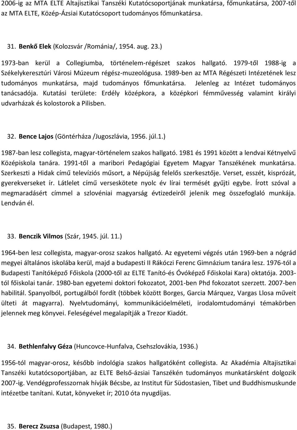 1989-ben az MTA Régészeti Intézetének lesz tudományos munkatársa, majd tudományos főmunkatársa. Jelenleg az Intézet tudományos tanácsadója.