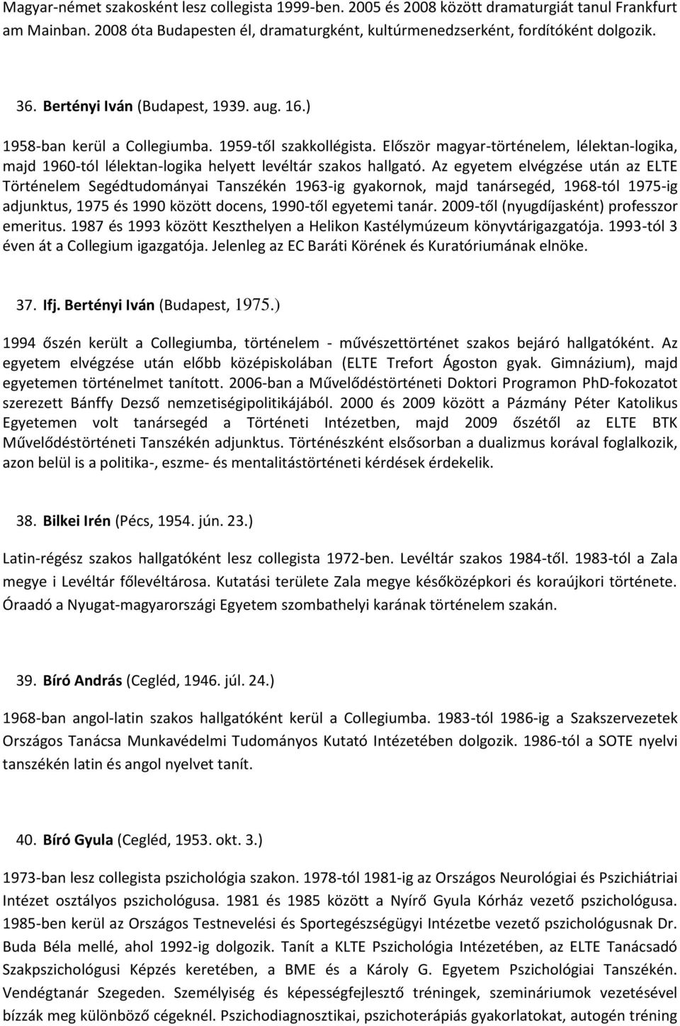 Először magyar-történelem, lélektan-logika, majd 1960-tól lélektan-logika helyett levéltár szakos hallgató.