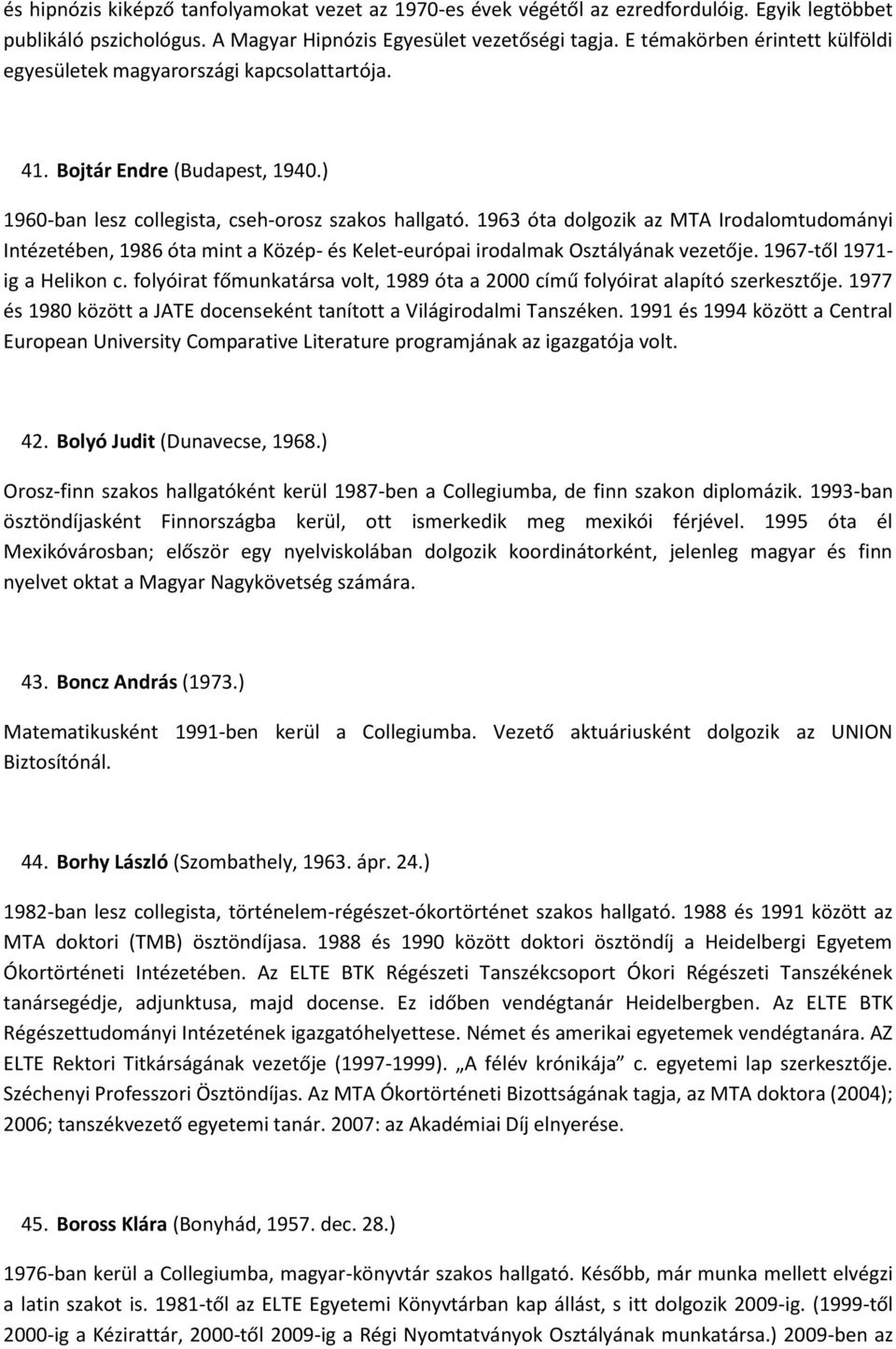 1963 óta dolgozik az MTA Irodalomtudományi Intézetében, 1986 óta mint a Közép- és Kelet-európai irodalmak Osztályának vezetője. 1967-től 1971- ig a Helikon c.