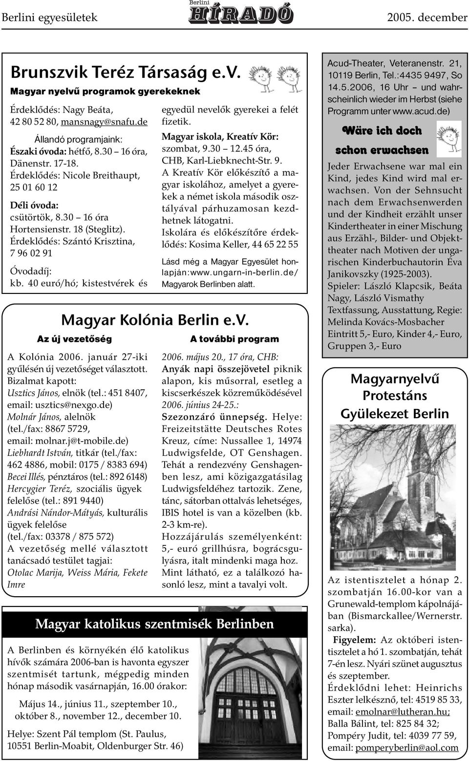 Érdeklődés: Szántó Krisztina, 7 96 02 91 Óvodadíj: kb. 40 euró/hó; kistestvérek és Magyar Kolónia Berlin e.v. Az új vezetőség A Kolónia 2006. január 27-iki gyűlésén új vezetőséget választott.