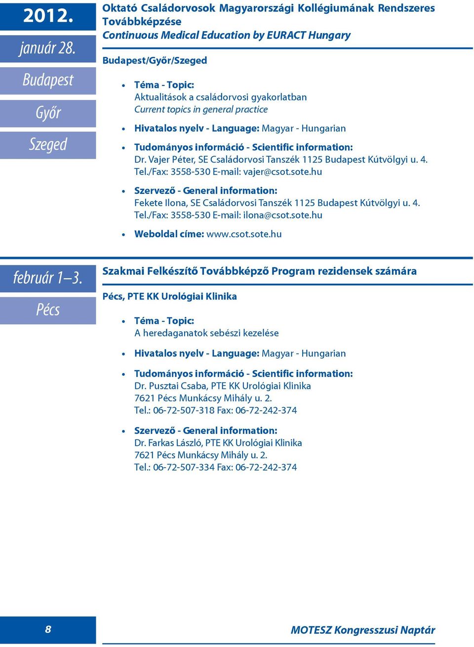 topics in general practice Dr. Vajer Péter, SE Családorvosi Tanszék 1125 Kútvölgyi u. 4. Tel./Fax: 3558-530 E-mail: vajer@csot.sote.hu Fekete Ilona, SE Családorvosi Tanszék 1125 Kútvölgyi u. 4. Tel./Fax: 3558-530 E-mail: ilona@csot.