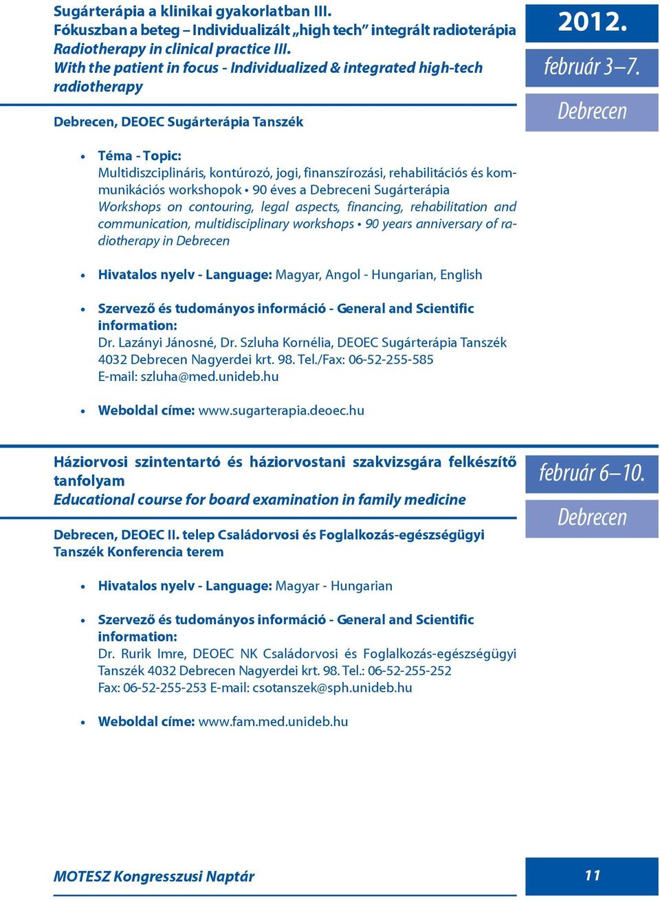 Debrecen Multidiszciplináris, kontúrozó, jogi, finanszírozási, rehabilitációs és kommunikációs workshopok 90 éves a Debreceni Sugárterápia Workshops on contouring, legal aspects, financing,