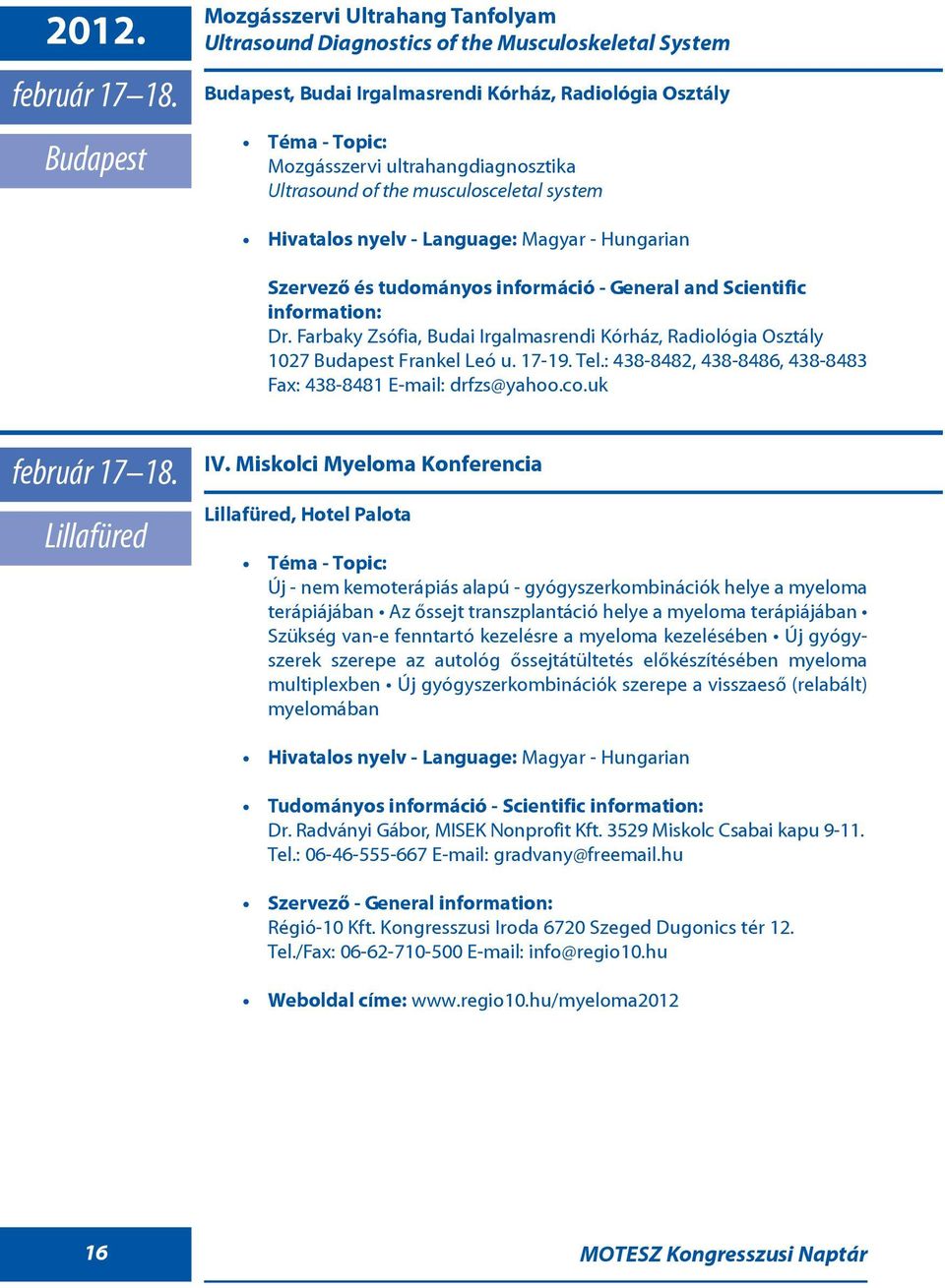 musculosceletal system Szervezõ és tudományos információ - General and Scientific Dr. Farbaky Zsófia, Budai Irgalmasrendi Kórház, Radiológia Osztály 1027 Frankel Leó u. 17-19. Tel.