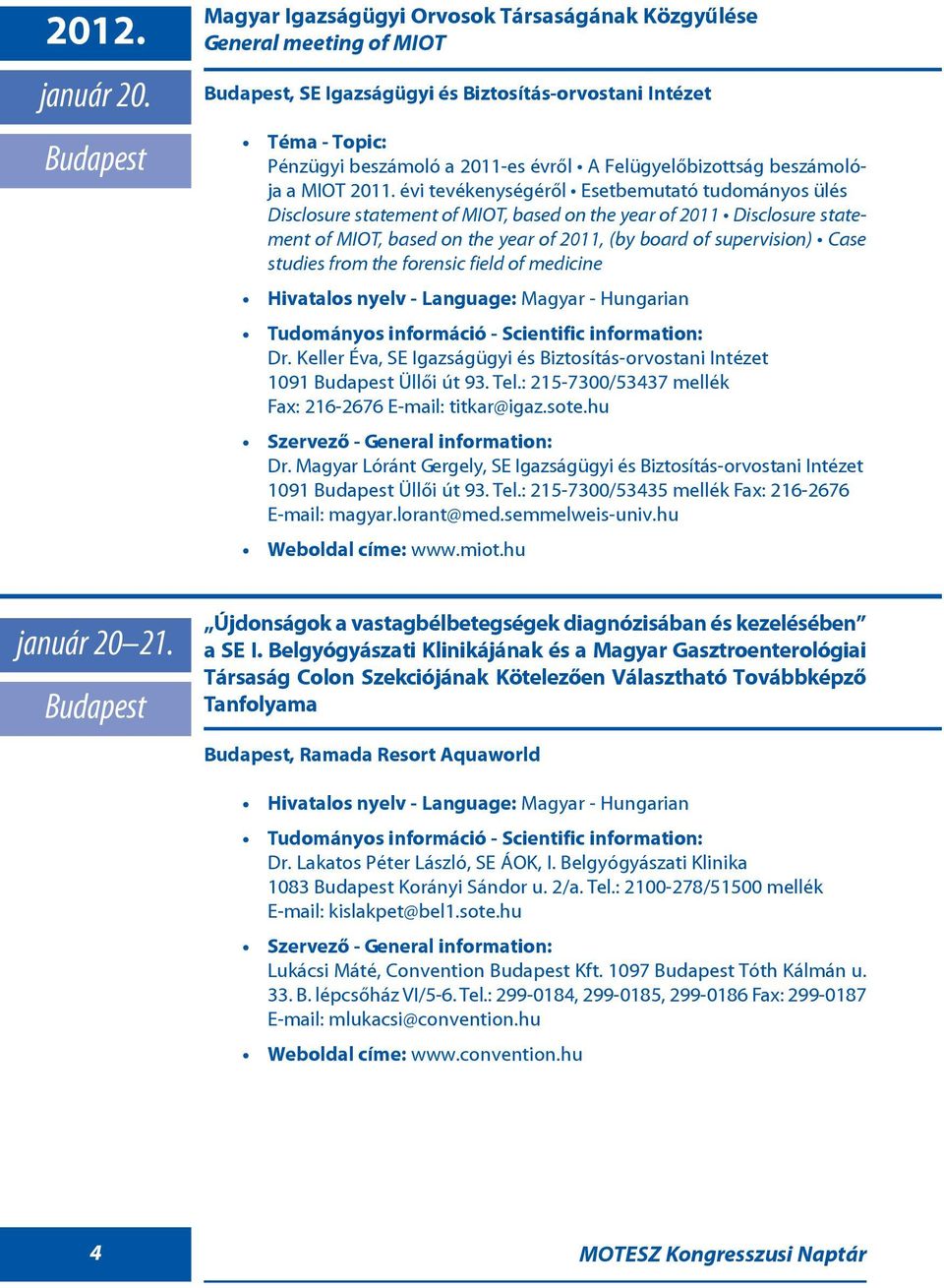 2011. évi tevékenységérõl Esetbemutató tudományos ülés Disclosure statement of MIOT, based on the year of 2011 Disclosure statement of MIOT, based on the year of 2011, (by board of supervision) Case