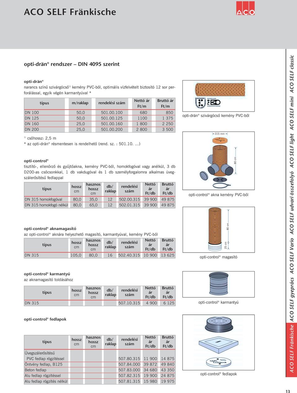 ) opti-control tisztító-, ellenõrzõ és gyûjtõakna, kemény PVC-bõl, homokfogóval vagy anélkül, 3 db D200-as csõcsonkkal, 1 db vakdugóval és 1 db személyforgalomra alkalmas üvegszálerõsítésû fedlappal