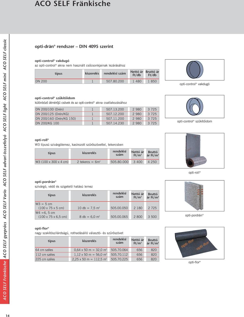 opti-flor nagy szakítószilárdságú, rothadásálló választó- és szûrõszövet Nettó ár Bruttó ár DN 200 1 507.80.200 1 480 1 850 DN 200/100 (Drén) 1 507.13.200 2 980 3 725 DN 200/125