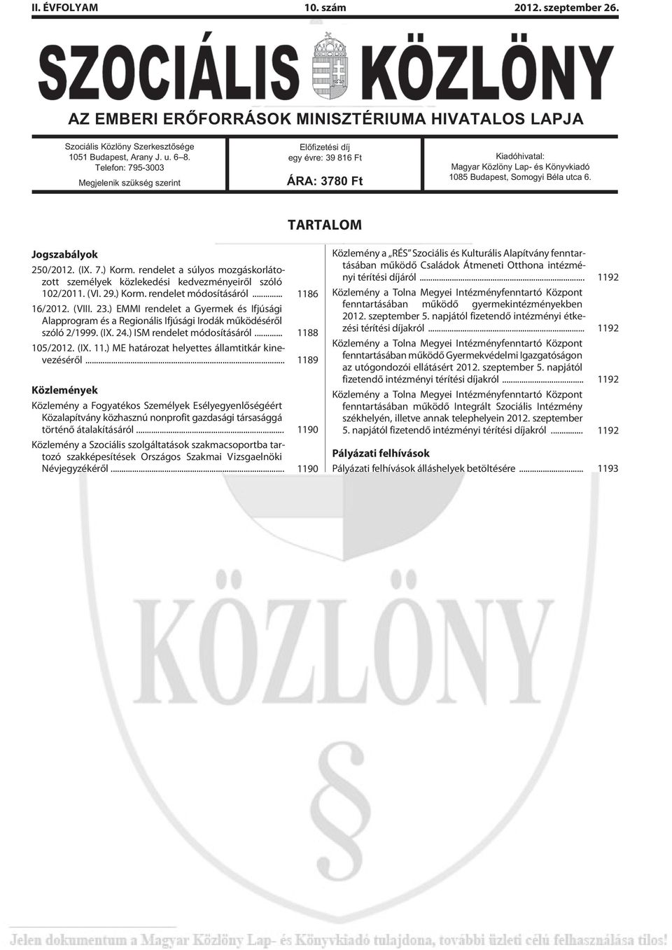 TARTALOM Jogszabályok 250/2012. (IX. 7.) Korm. rendelet a súlyos mozgáskorlátozott személyek közlekedési kedvezményeirõl szóló 102/2011. (VI. 29.) Korm. rendelet módosításáról... 1186 16/2012. (VIII.