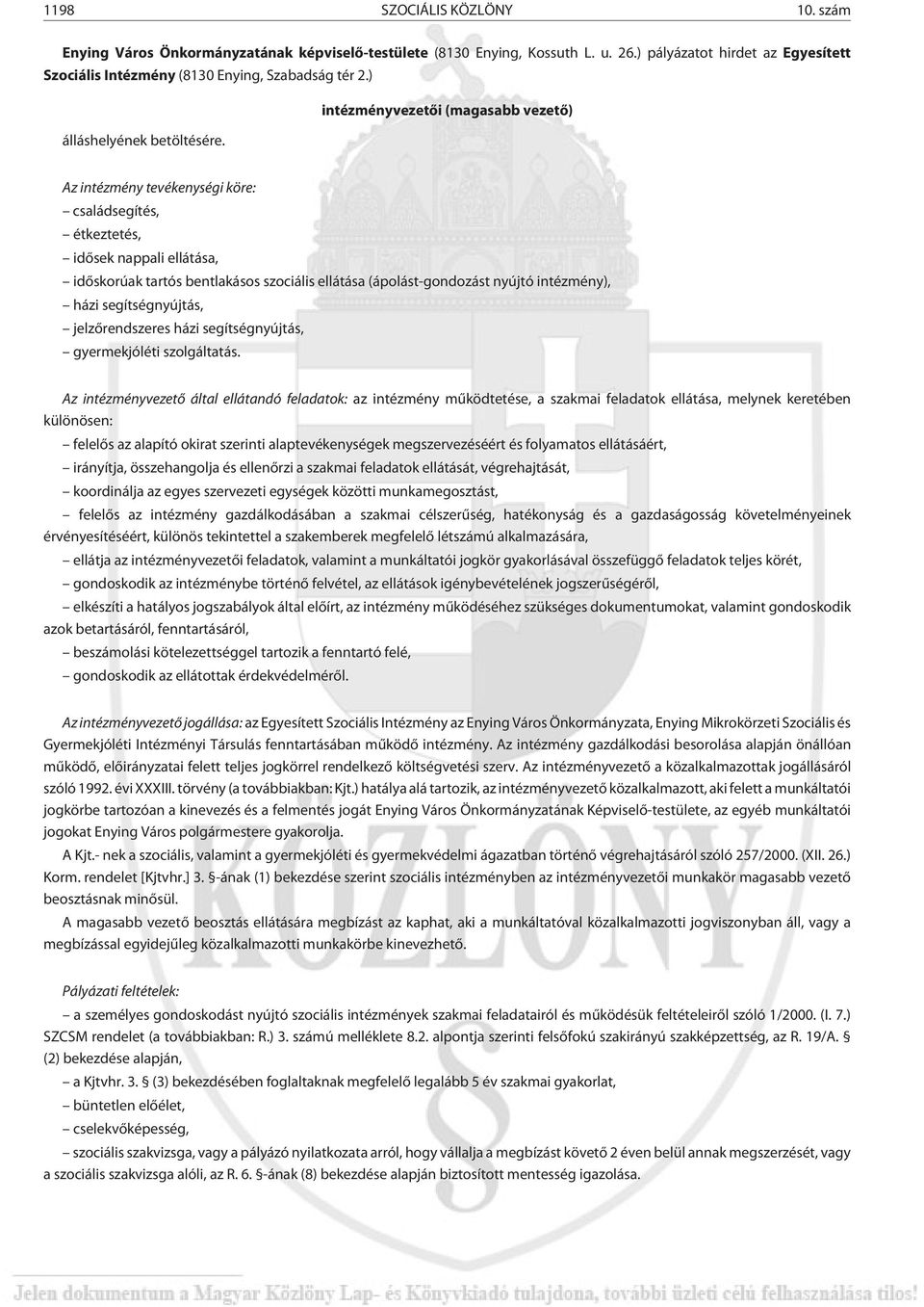 Az intézmény tevékenységi köre: családsegítés, étkeztetés, idõsek nappali ellátása, idõskorúak tartós bentlakásos szociális ellátása (ápolást-gondozást nyújtó intézmény), házi segítségnyújtás,