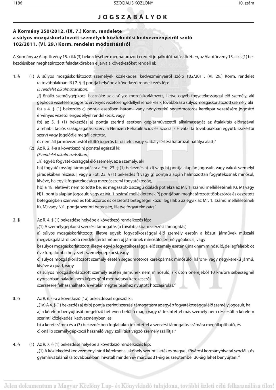 (1) A súlyos mozgáskorlátozott személyek közlekedési kedvezményeirõl szóló 102/2011. (VI. 29.) Korm. rendelet (a továbbiakban: R.) 2.