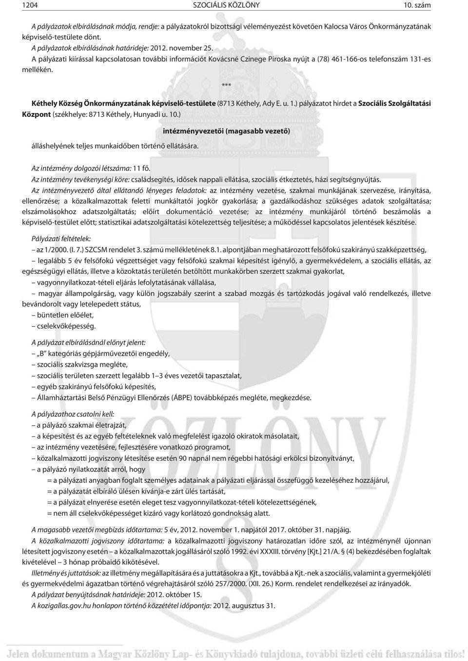 *** Kéthely Község Önkormányzatának képviselõ-testülete (8713 Kéthely, Ady E. u. 1.) pályázatot hirdet a Szociális Szolgáltatási Központ (székhelye: 8713 Kéthely, Hunyadi u. 10.