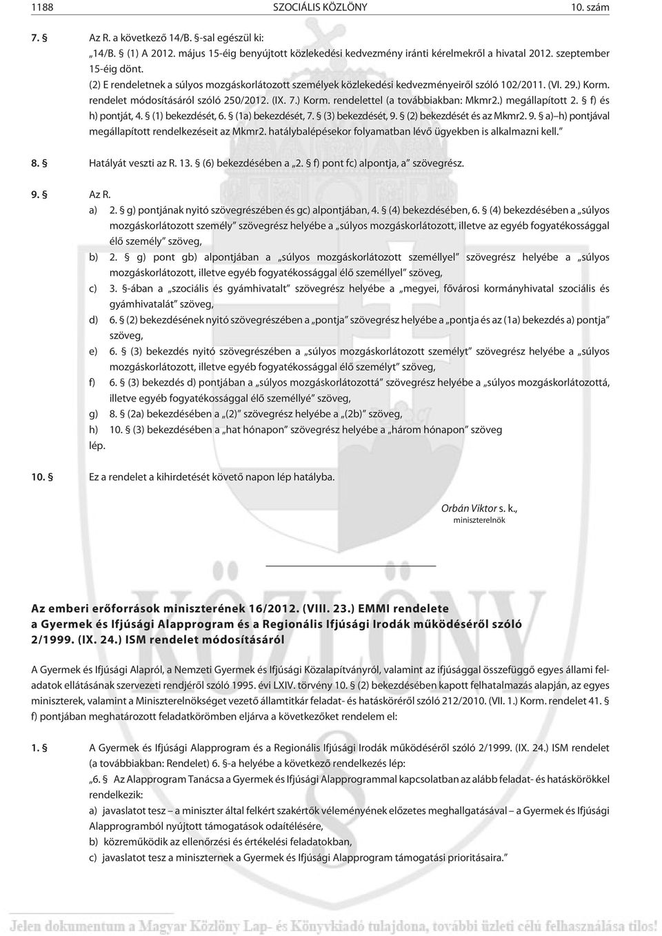 ) megállapított 2. f) és h) pontját, 4. (1) bekezdését, 6. (1a) bekezdését, 7. (3) bekezdését, 9. (2) bekezdését és az Mkmr2. 9. a) h) pontjával megállapított rendelkezéseit az Mkmr2.