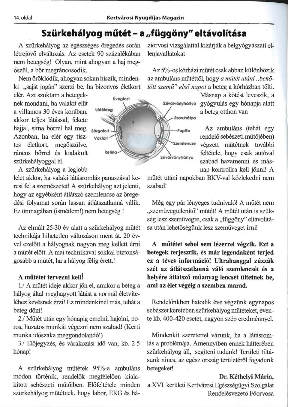 Azt szoktam a betegeknek mondani, ha valakit elüt a villamos 30 éves korában, akkor teljes látással, fekete hajjal, sima bőrrel hal meg.