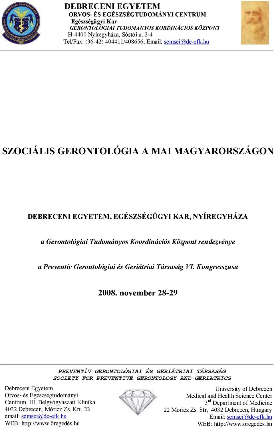 hu SZOCIÁLIS GERONTOLÓGIA A MAI MAGYARORSZÁGON DEBRECENI EGYETEM, EGÉSZSÉGÜGYI KAR, NYÍREGYHÁZA a Gerontológiai Tudományos Koordinációs Központ rendezvénye a Preventív Gerontológiai és Geriátriai