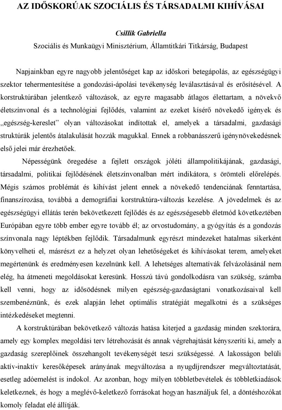 A korstruktúrában jelentkezı változások, az egyre magasabb átlagos élettartam, a növekvı életszínvonal és a technológiai fejlıdés, valamint az ezeket kísérı növekedı igények és egészség-kereslet