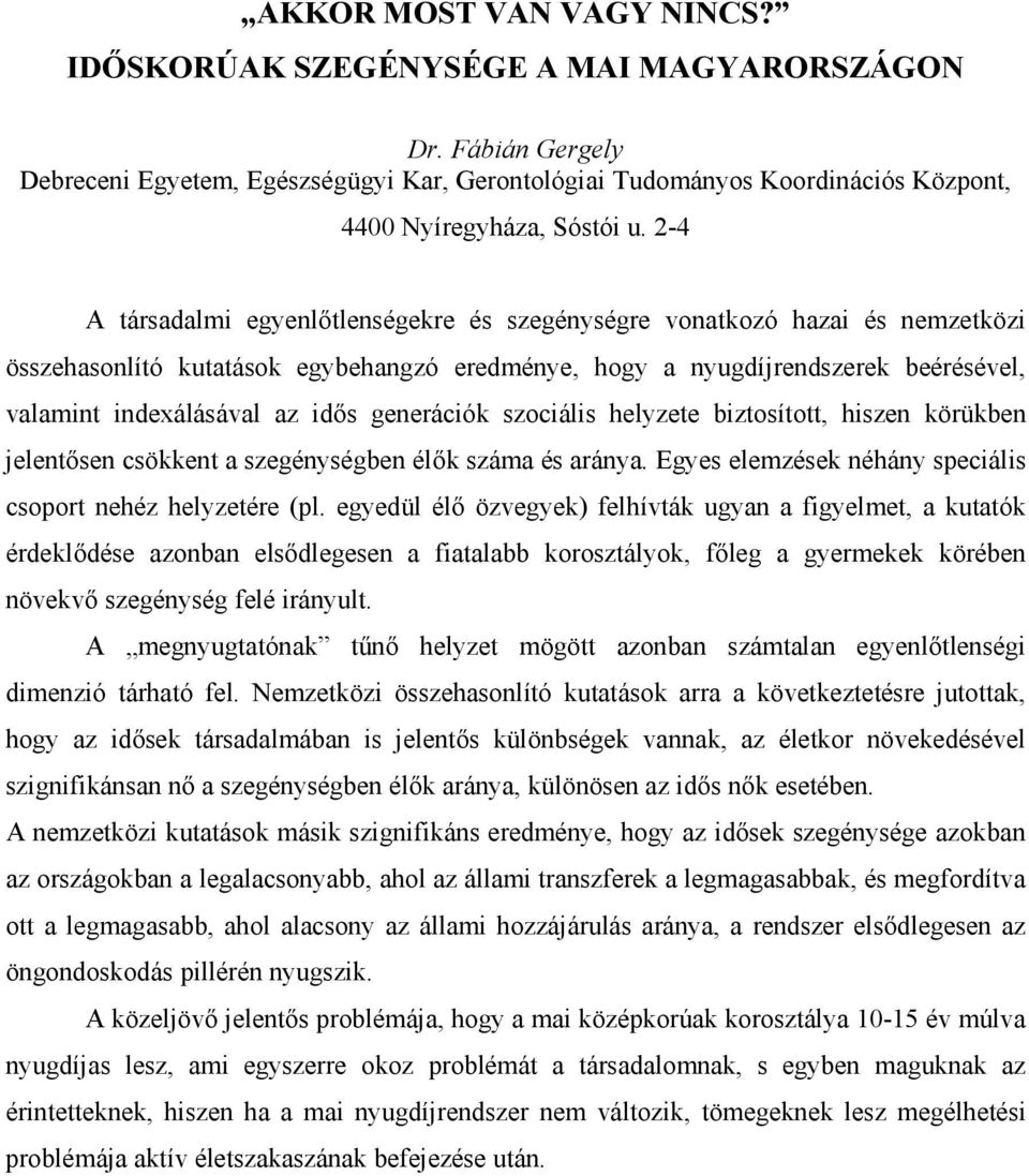 2-4 A társadalmi egyenlıtlenségekre és szegénységre vonatkozó hazai és nemzetközi összehasonlító kutatások egybehangzó eredménye, hogy a nyugdíjrendszerek beérésével, valamint indexálásával az idıs