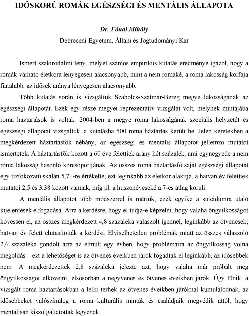 romáké, a roma lakosság korfája fiatalabb, az idısek aránya lényegesen alacsonyabb. Több kutatás során is vizsgáltuk Szabolcs-Szatmár-Bereg megye lakosságának az egészségi állapotát.