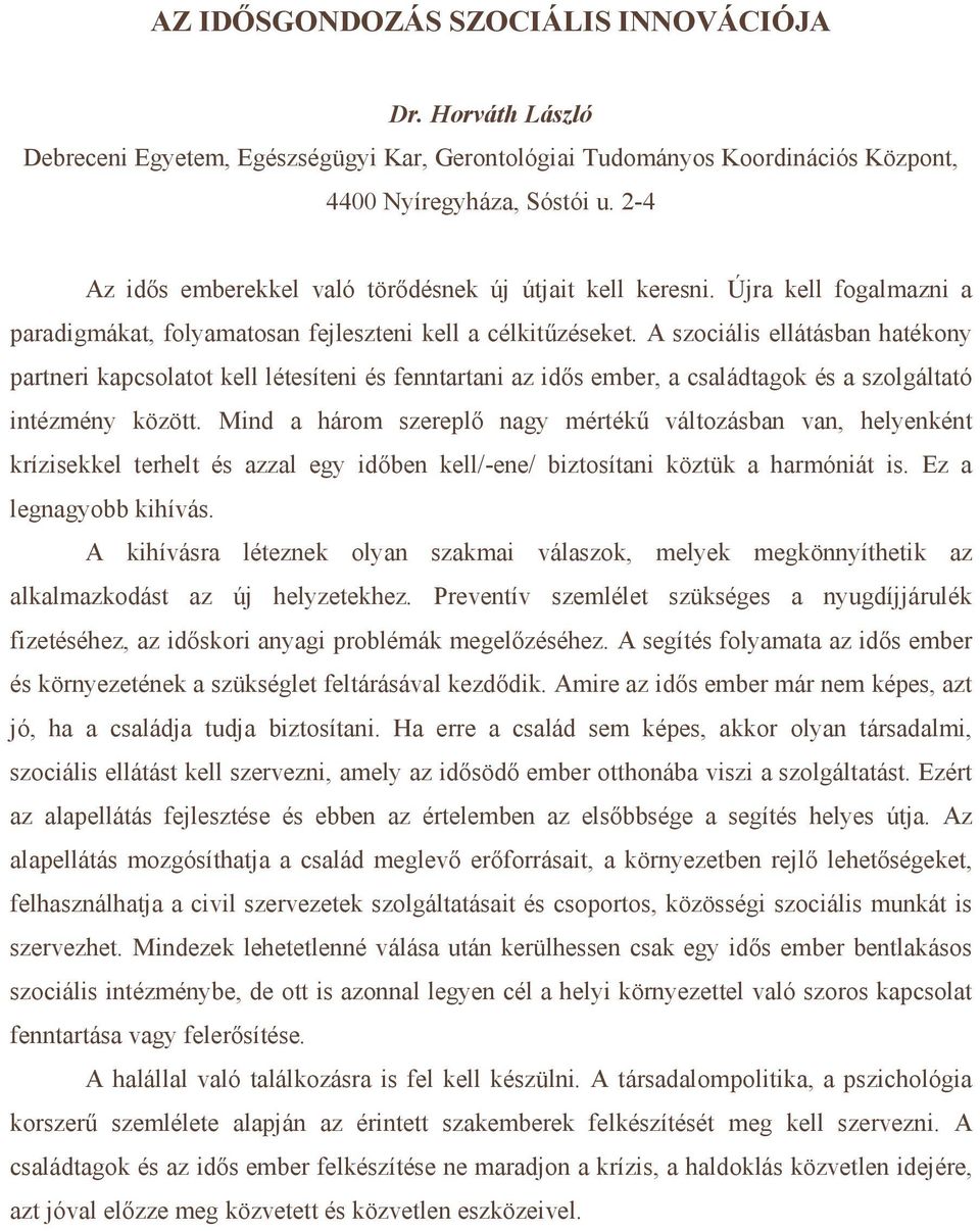 A szociális ellátásban hatékony partneri kapcsolatot kell létesíteni és fenntartani az idıs ember, a családtagok és a szolgáltató intézmény között.