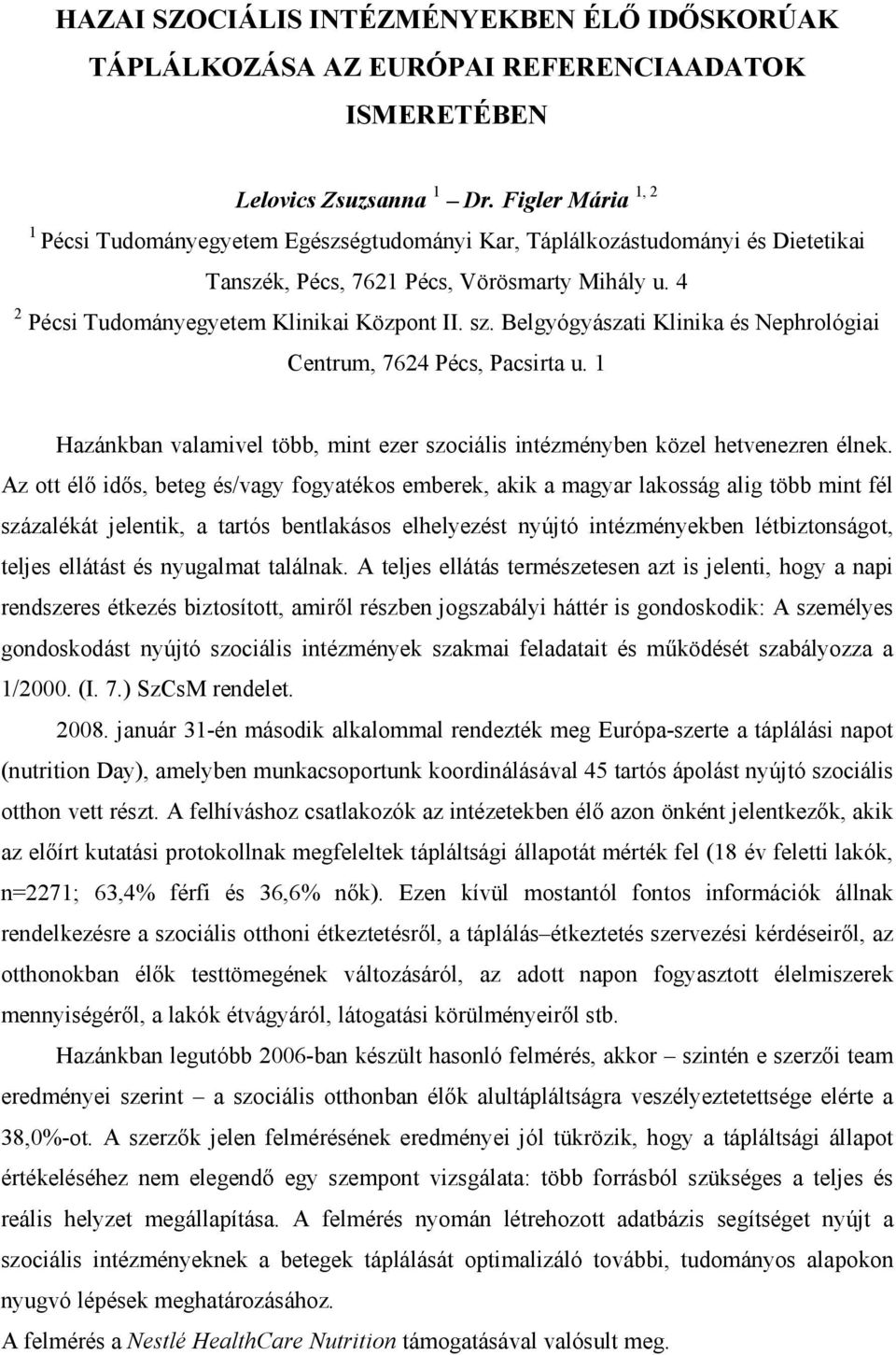 Belgyógyászati Klinika és Nephrológiai Centrum, 7624 Pécs, Pacsirta u. 1 Hazánkban valamivel több, mint ezer szociális intézményben közel hetvenezren élnek.