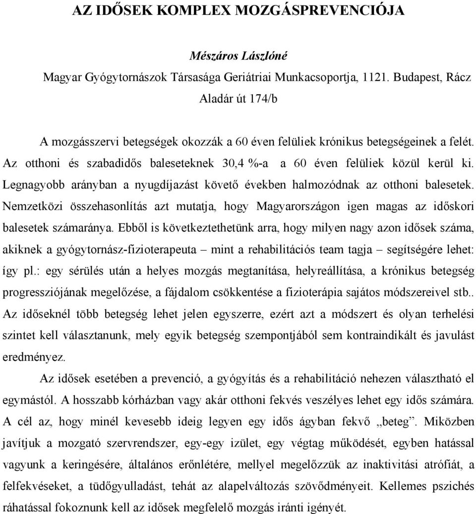 Legnagyobb arányban a nyugdíjazást követı években halmozódnak az otthoni balesetek. Nemzetközi összehasonlítás azt mutatja, hogy Magyarországon igen magas az idıskori balesetek számaránya.