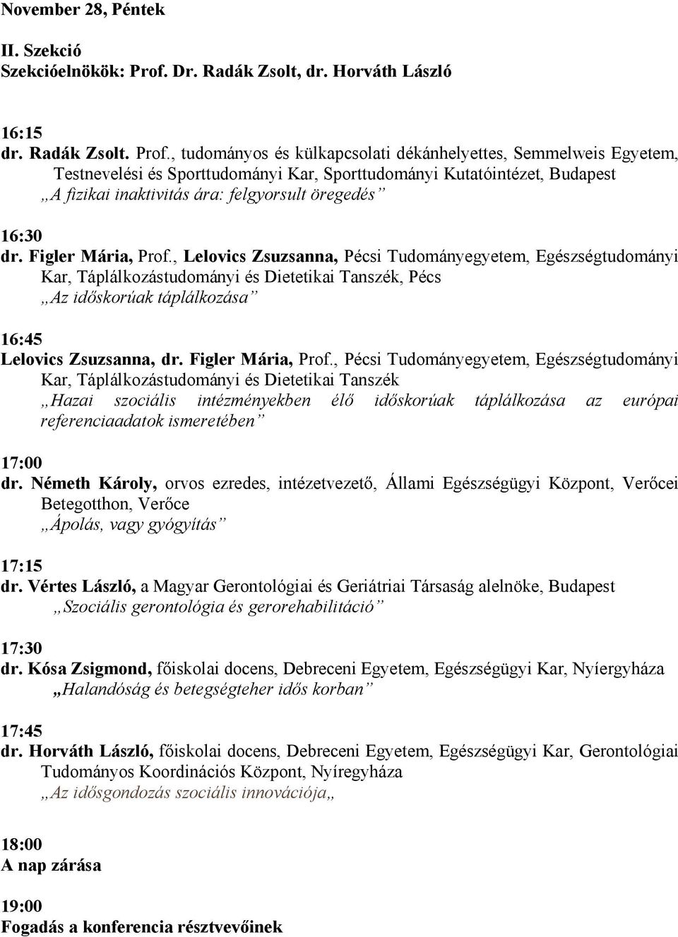 , tudományos és külkapcsolati dékánhelyettes, Semmelweis Egyetem, Testnevelési és Sporttudományi Kar, Sporttudományi Kutatóintézet, Budapest A fizikai inaktivitás ára: felgyorsult öregedés 16:30 dr.